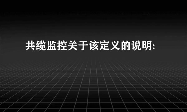 共缆监控关于该定义的说明: