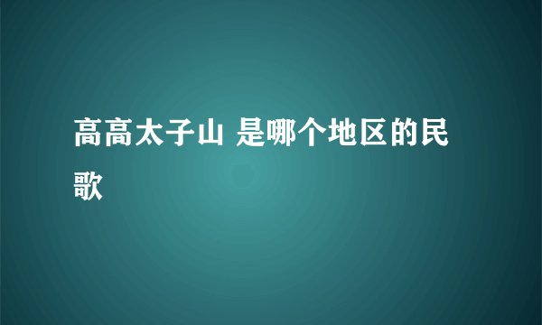高高太子山 是哪个地区的民歌