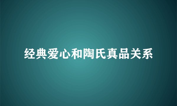 经典爱心和陶氏真品关系