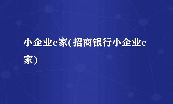 小企业e家(招商银行小企业e家)