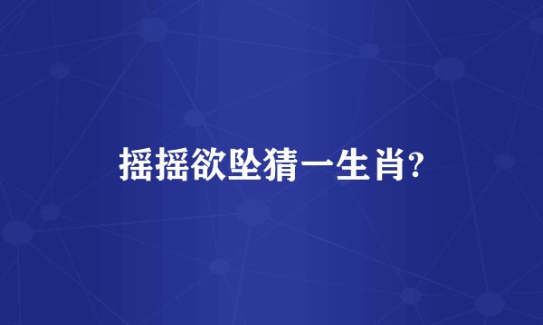 摇摇欲坠猜一生肖?