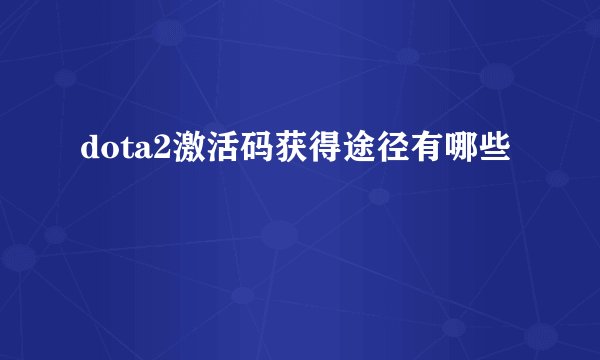 dota2激活码获得途径有哪些