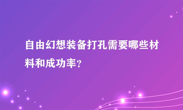 自由幻想装备打孔需要哪些材料和成功率？