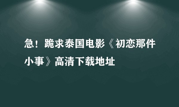 急！跪求泰国电影《初恋那件小事》高清下载地址