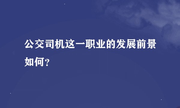 公交司机这一职业的发展前景如何？