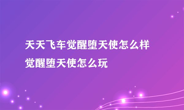 天天飞车觉醒堕天使怎么样 觉醒堕天使怎么玩