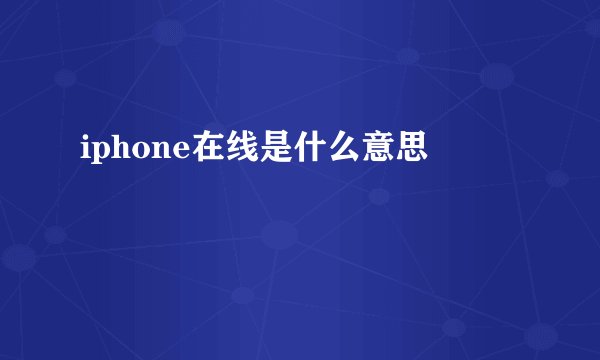 iphone在线是什么意思