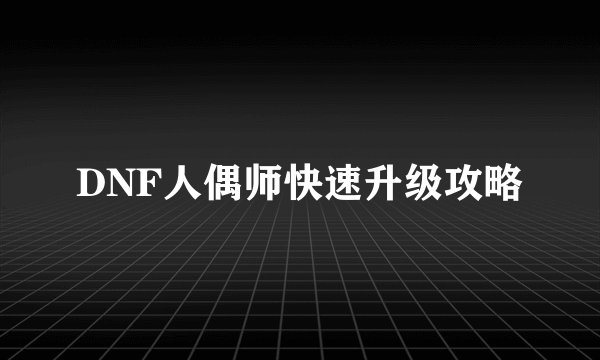 DNF人偶师快速升级攻略
