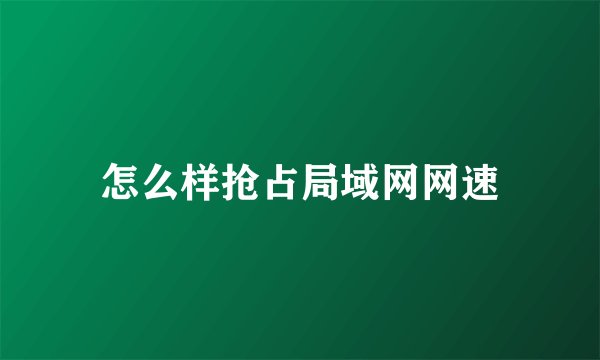 怎么样抢占局域网网速