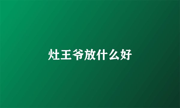 灶王爷放什么好