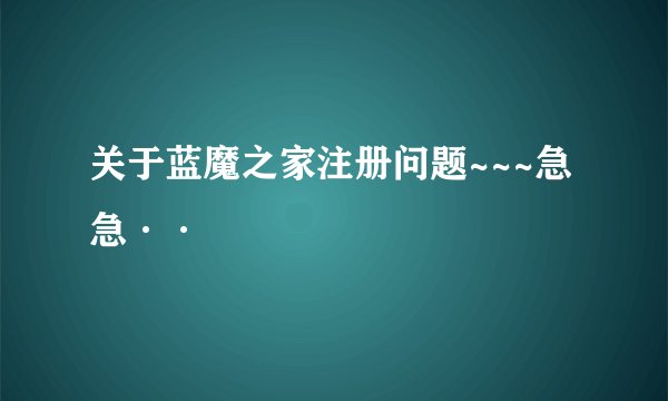 关于蓝魔之家注册问题~~~急急··
