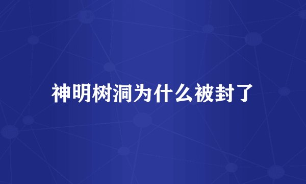 神明树洞为什么被封了