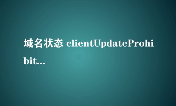 域名状态 clientUpdateProhibited 怎么回事啊?