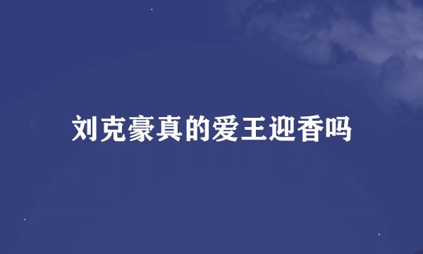刘克豪真的爱王迎香吗