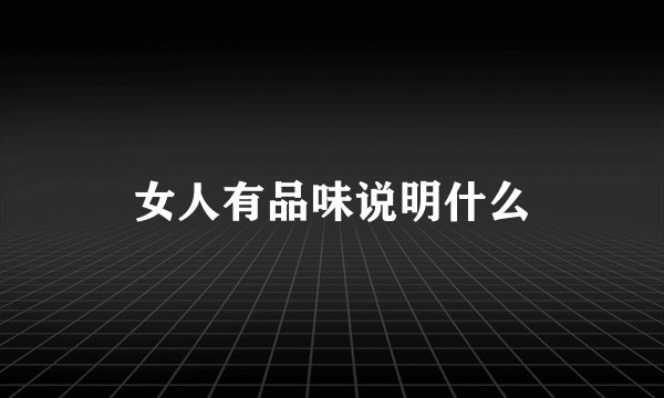 女人有品味说明什么