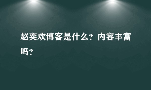 赵奕欢博客是什么？内容丰富吗？