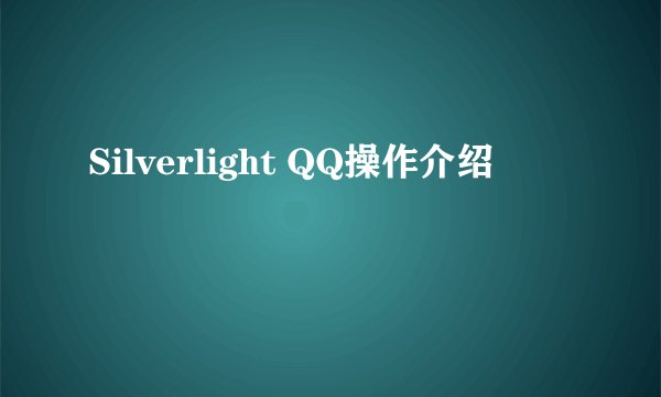 Silverlight QQ操作介绍