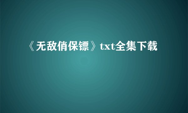 《无敌俏保镖》txt全集下载