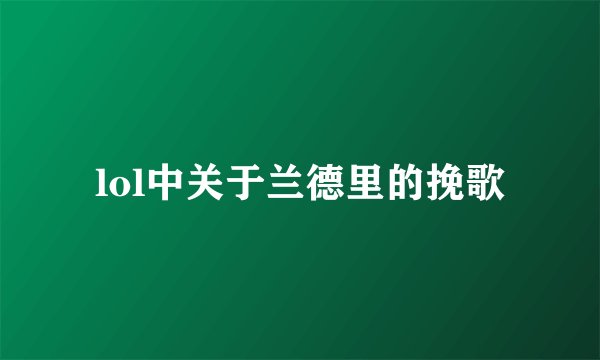 lol中关于兰德里的挽歌