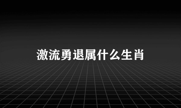激流勇退属什么生肖