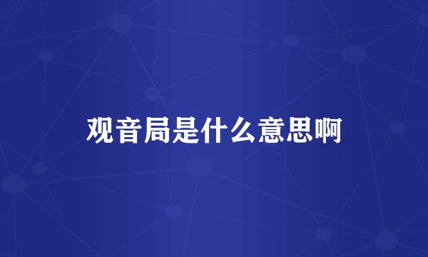 观音局是什么意思啊