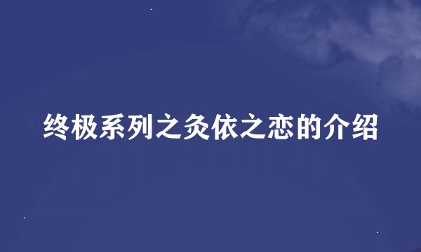 终极系列之灸依之恋的介绍