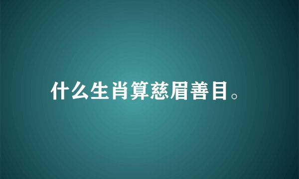 什么生肖算慈眉善目。