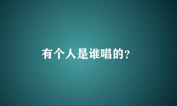 有个人是谁唱的？