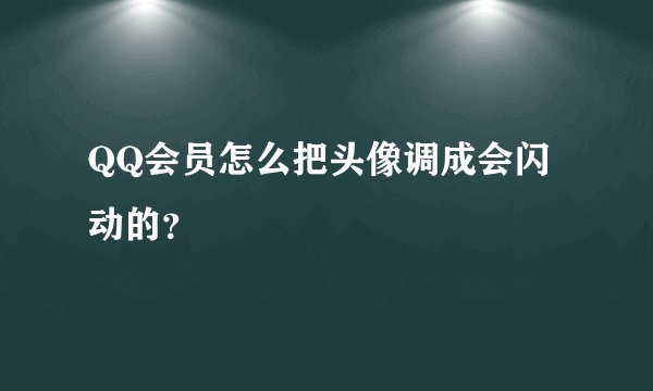 QQ会员怎么把头像调成会闪动的？