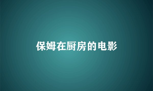 保姆在厨房的电影