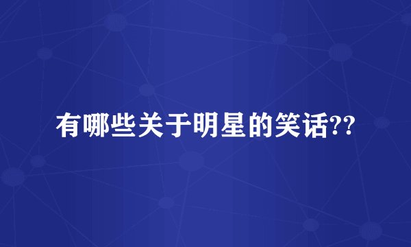 有哪些关于明星的笑话??