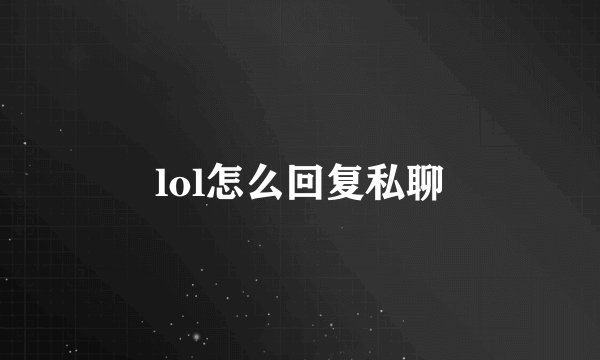 lol怎么回复私聊