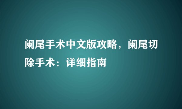 阑尾手术中文版攻略，阑尾切除手术：详细指南
