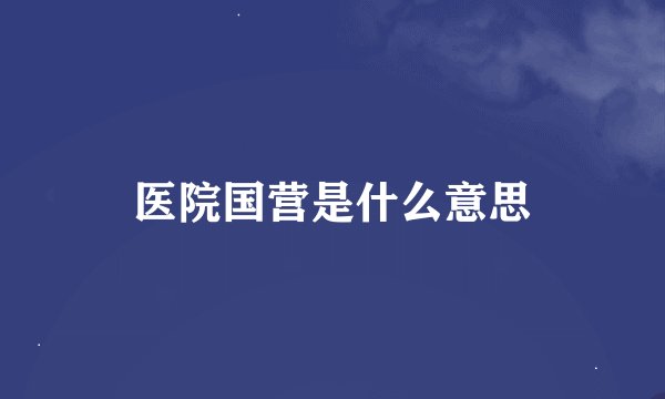 医院国营是什么意思