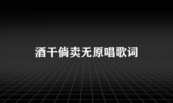 酒干倘卖无原唱歌词