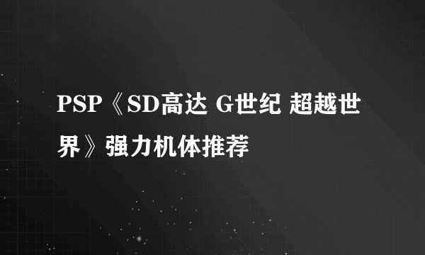 PSP《SD高达 G世纪 超越世界》强力机体推荐
