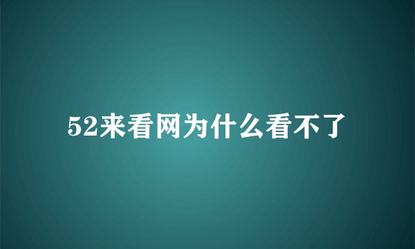 52来看网为什么看不了