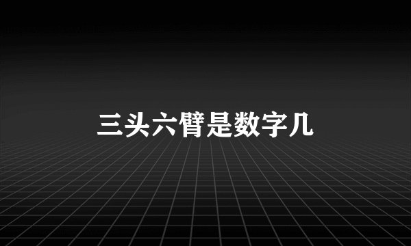 三头六臂是数字几