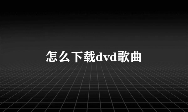 怎么下载dvd歌曲
