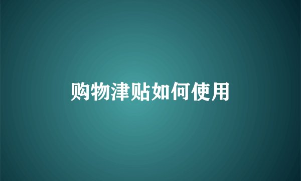 购物津贴如何使用
