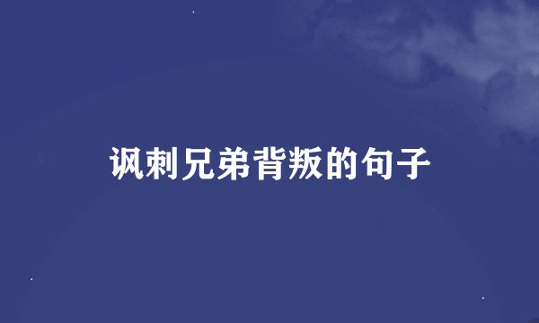 讽刺兄弟背叛的句子
