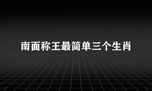 南面称王最简单三个生肖