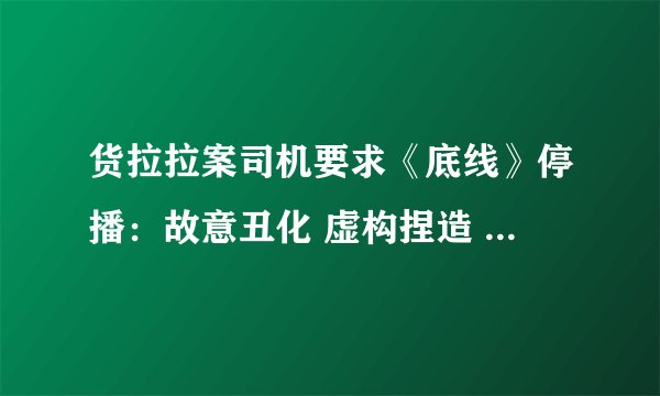 货拉拉案司机要求《底线》停播：故意丑化 虚构捏造 没有底线