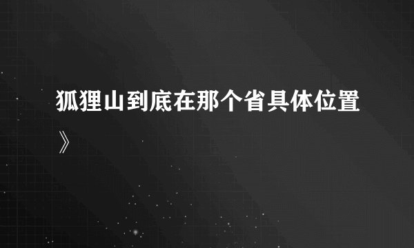 狐狸山到底在那个省具体位置》
