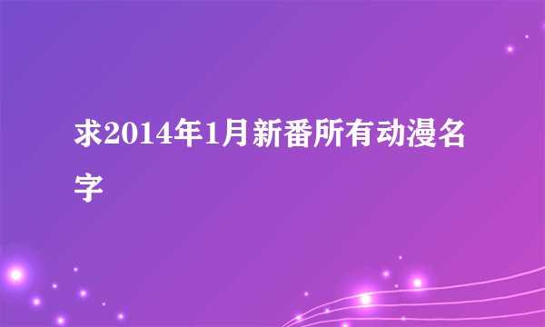 求2014年1月新番所有动漫名字