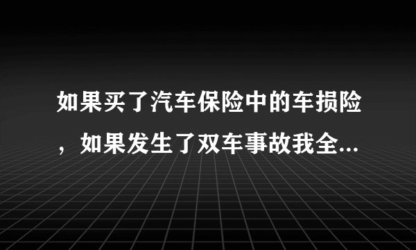如果买了汽车保险中的车损险，如果发生了双车事故我全责。保险公司怎么理赔。