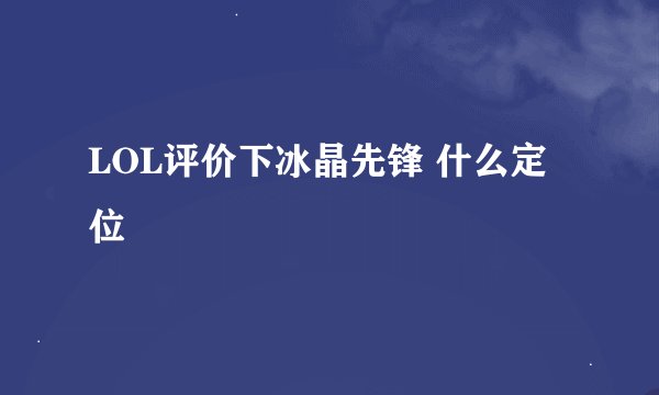 LOL评价下冰晶先锋 什么定位