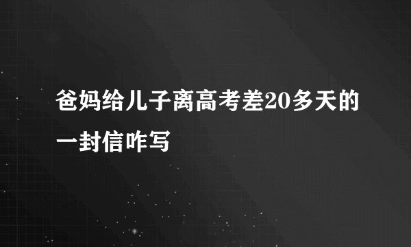 爸妈给儿子离高考差20多天的一封信咋写