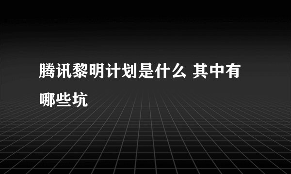 腾讯黎明计划是什么 其中有哪些坑