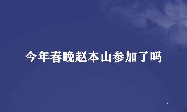 今年春晚赵本山参加了吗